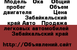  › Модель ­ Ока  › Общий пробег ­ 40 000 › Объем двигателя ­ 1 000 › Цена ­ 25 000 - Забайкальский край Авто » Продажа легковых автомобилей   . Забайкальский край